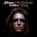 the album cover for Diane Coffee - My Friend Fish [Vinyl]