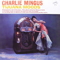 the album cover for Charlie Mingus - Tijuana Moods