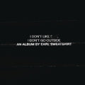 the album cover for Earl Sweatshirt - I Don't Like Shit: I Don't Go Outside