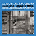 the album cover for Hazel Dickens  / Gerrard,Alice - Who's That Knocking?