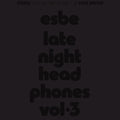the album cover for Esbe - Esbe - Late Night Headphones Vol. 3