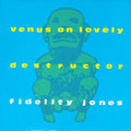 Fidelity Jones — Venus On Lovely / Destructor - Single, 7-inch vinyl single album cover