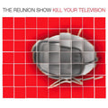The Reunion Show — Kill Your Television, vinyl LP album cover